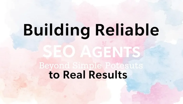 BUILDING RELIABLE SEO AGENTS: BEYOND SIMPLE PROMPTS TO REAL RESULTS