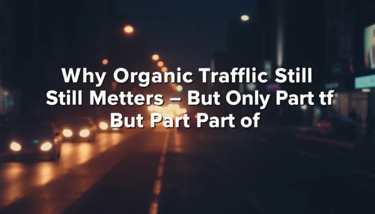 WHY ORGANIC TRAFFIC STILL MATTERS — BUT ONLY PART OF IT